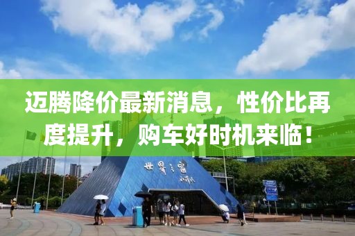 迈腾降价最新消息，性价比再度提升，购车好时机来临！