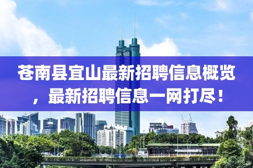 苍南县宜山最新招聘信息概览，最新招聘信息一网打尽！