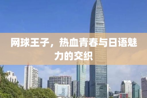 网球王子，热血青春与日语魅力的交织