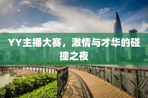 YY主播大赛，激情与才华的碰撞之夜