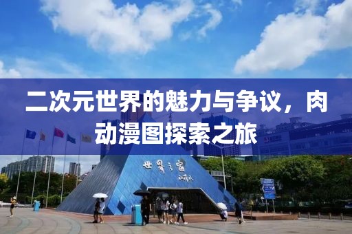 二次元世界的魅力与争议，肉动漫图探索之旅