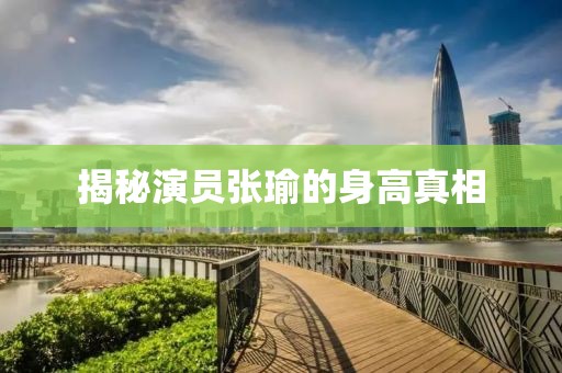 揭秘演员张瑜的身高真相