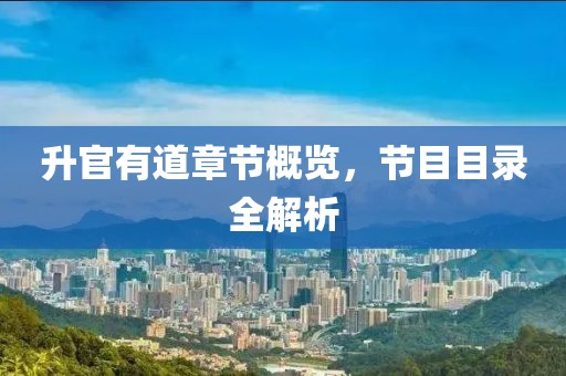 升官有道章节概览，节目目录全解析