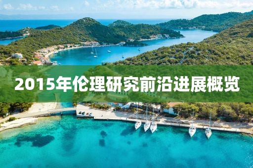 2015年伦理研究前沿进展概览