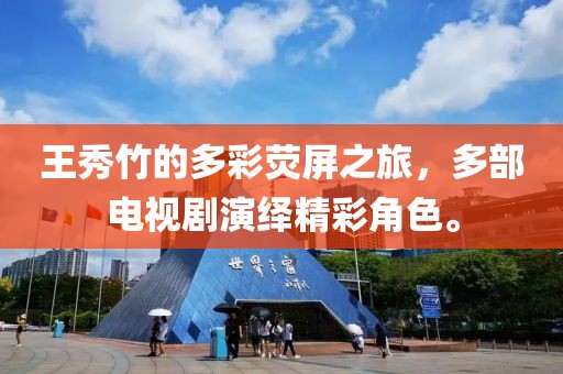 王秀竹的多彩荧屏之旅，多部电视剧演绎精彩角色。