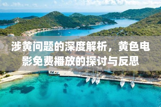 涉黄问题的深度解析，黄色电影免费播放的探讨与反思