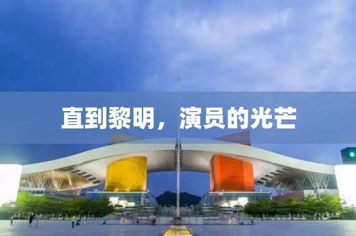 直到黎明，演员的光芒