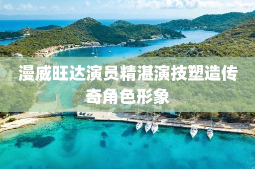 漫威旺达演员精湛演技塑造传奇角色形象
