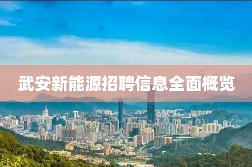 武安新能源招聘信息全面概览