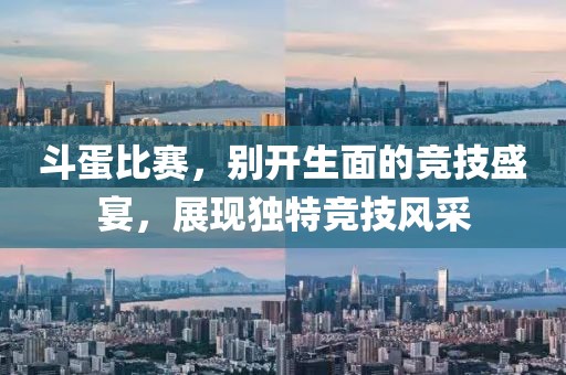 斗蛋比赛，别开生面的竞技盛宴，展现独特竞技风采