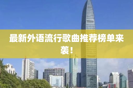 最新外语流行歌曲推荐榜单来袭！