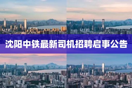 沈阳中铁最新司机招聘启事公告