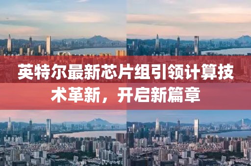 英特尔最新芯片组引领计算技术革新，开启新篇章