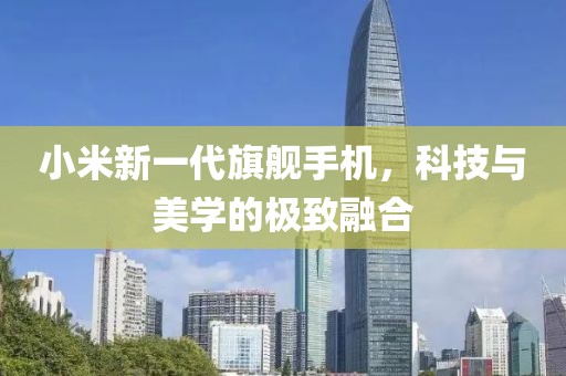 小米新一代旗舰手机，科技与美学的极致融合