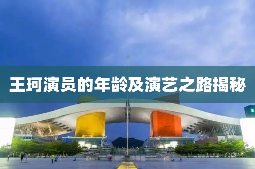 王珂演员的年龄及演艺之路揭秘