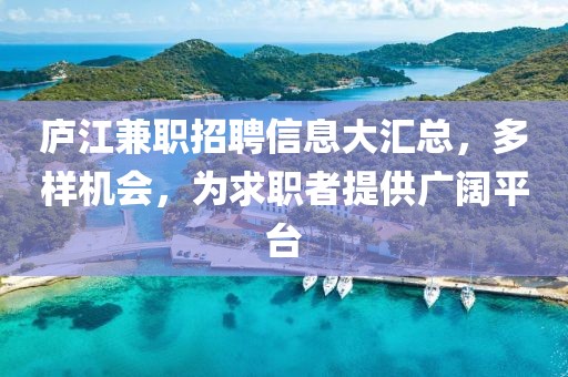 庐江兼职招聘信息大汇总，多样机会，为求职者提供广阔平台