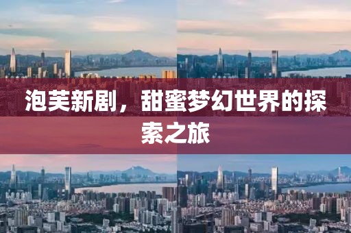 泡芙新剧，甜蜜梦幻世界的探索之旅