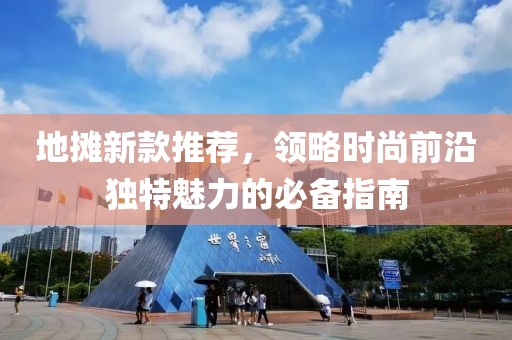 地摊新款推荐，领略时尚前沿独特魅力的必备指南
