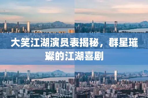 大笑江湖演员表揭秘，群星璀璨的江湖喜剧