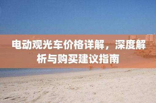 电动观光车价格详解，深度解析与购买建议指南