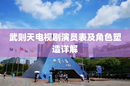 武则天电视剧演员表及角色塑造详解
