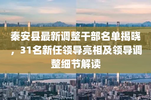 秦安县最新调整干部名单揭晓，31名新任领导亮相及领导调整细节解读