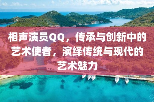 相声演员QQ，传承与创新中的艺术使者，演绎传统与现代的艺术魅力