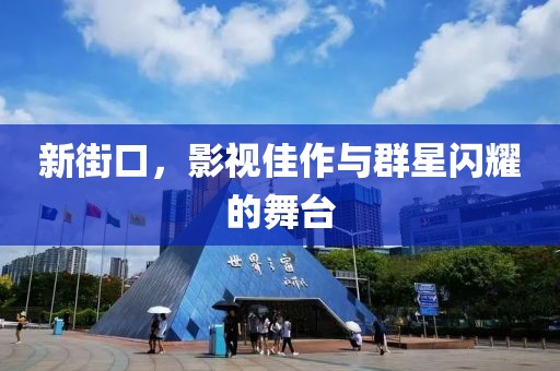 新街口，影视佳作与群星闪耀的舞台