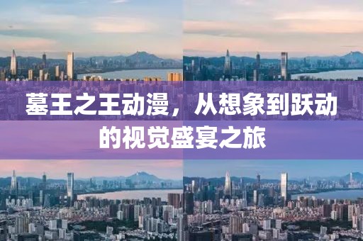 墓王之王动漫，从想象到跃动的视觉盛宴之旅