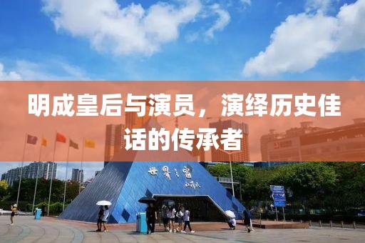 明成皇后与演员，演绎历史佳话的传承者