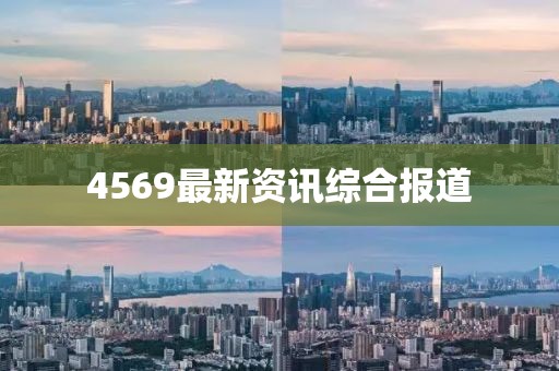 4569最新资讯综合报道