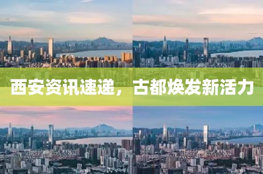 西安资讯速递，古都焕发新活力