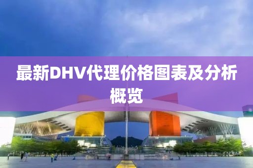 最新DHV代理价格图表及分析概览