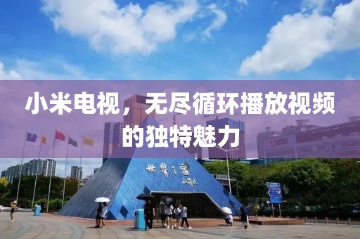 小米电视，无尽循环播放视频的独特魅力