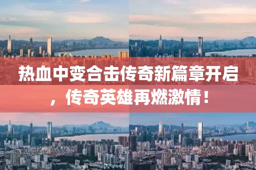 热血中变合击传奇新篇章开启，传奇英雄再燃激情！
