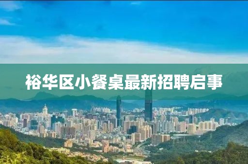 裕华区小餐桌最新招聘启事