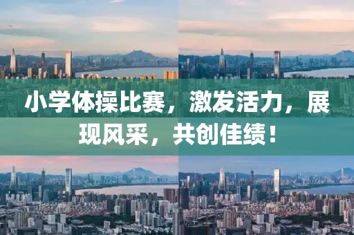 小学体操比赛，激发活力，展现风采，共创佳绩！