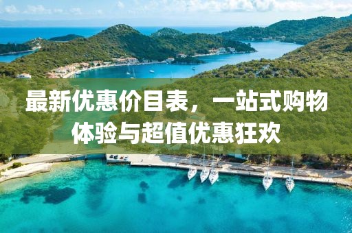 最新优惠价目表，一站式购物体验与超值优惠狂欢
