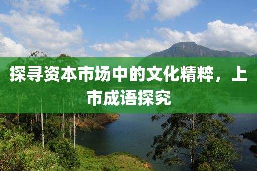 探寻资本市场中的文化精粹，上市成语探究