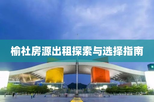 榆社房源出租探索与选择指南