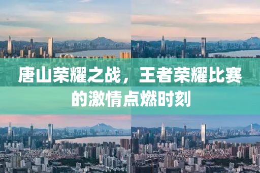 唐山荣耀之战，王者荣耀比赛的激情点燃时刻