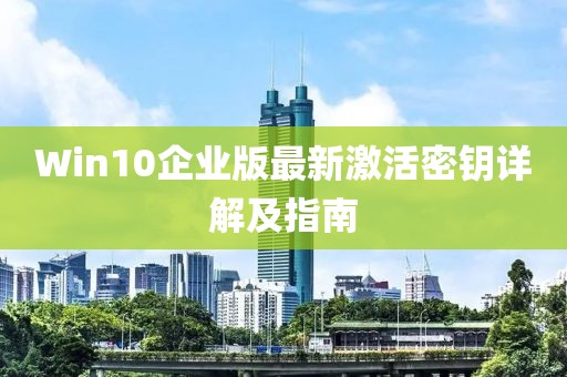 Win10企业版最新激活密钥详解及指南