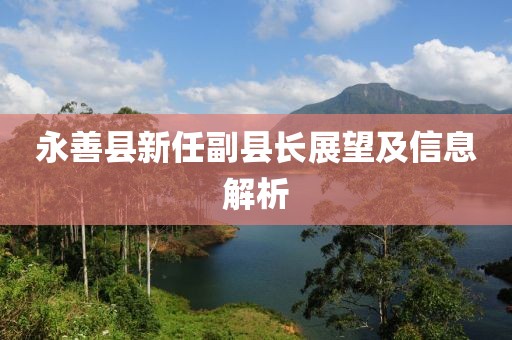永善县新任副县长展望及信息解析