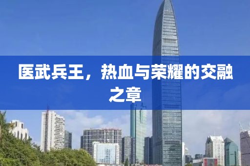 医武兵王，热血与荣耀的交融之章