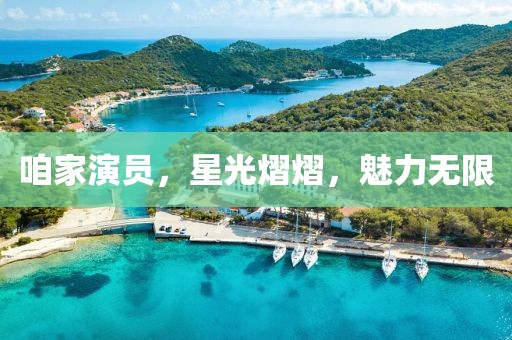 咱家演员，星光熠熠，魅力无限