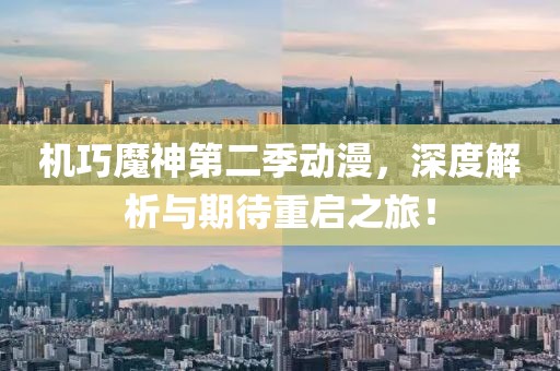 机巧魔神第二季动漫，深度解析与期待重启之旅！