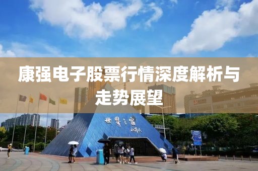 康强电子股票行情深度解析与走势展望