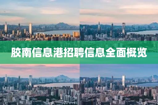 胶南信息港招聘信息全面概览