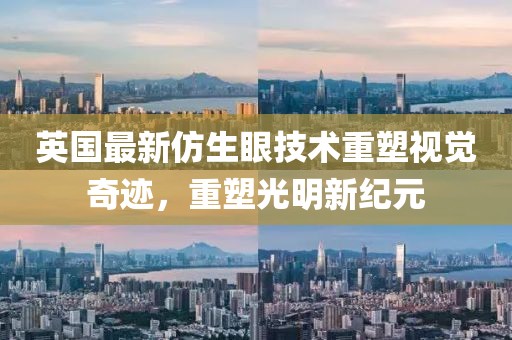 英国最新仿生眼技术重塑视觉奇迹，重塑光明新纪元