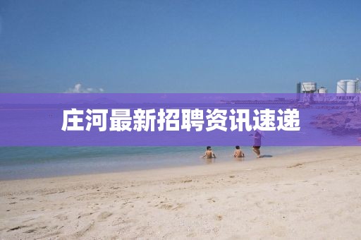 庄河最新招聘资讯速递